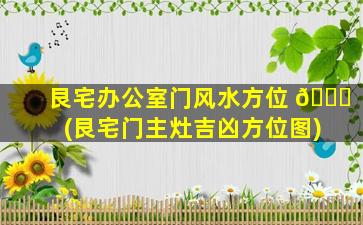 艮宅办公室门风水方位 🐅 (艮宅门主灶吉凶方位图)